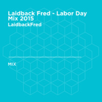 Laidback Fred - Labor Day Mix 2015 by Laidback Fred