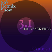 Laidback Fred - 80’s Hotmix Show Crate 3_1 by Laidback Fred