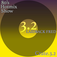 Laidback Fred - 80's Hotmix Show Crate 3_2 by Laidback Fred