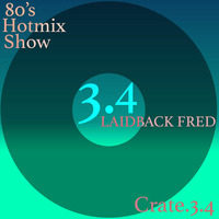 Laidback Fred - 80's Hotmix Show Crate 3_4 by Laidback Fred