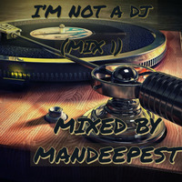 I'M NOT A DJ (MIX 1) Mixed by ManDeepest by ManDeepest