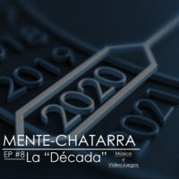 Episodio 8: La &quot;Decada&quot;, Música y VideoJuegos by Mente-Chatarra