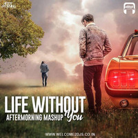 Life Without You Mashup (2019) - Aftermorning by Welcome 2 DJs