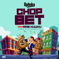 Opanka ft. Ras Kuuku - Chop Bet by jivegh