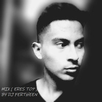 MIX [ ERES TOP ] by DJ FERTHEEN by DJ FERTHEEN