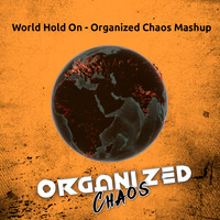 World Hold On - Organized Chaos Mashup by organizedchaos.live