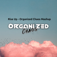 Rise Up- Organized Chaos Mashup by organizedchaos.live