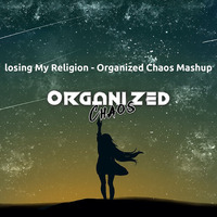 Losing my religion - Organised Chaos Mashup by organizedchaos.live