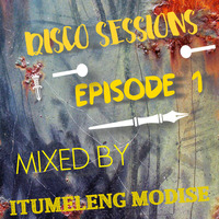 disco sessions episode 1 mixed by Itumeleng Modise by Disco Sessions episodes