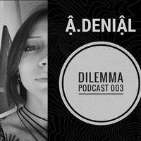 Ậ.DENIẬL - Dilemma Podcast #003 by Dilemma Techno Podcast