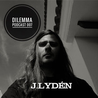 J. Lydén - Dilemma Podcast #007 by Dilemma Techno Podcast