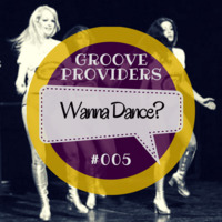 Groove Providers - Wanna Dance? #005 by Groove Providers