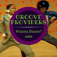Groove Providers - Wanna Dance? #003 by Groove Providers