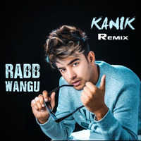 Rabb Wangu(KANIK REMIX) by KANIK