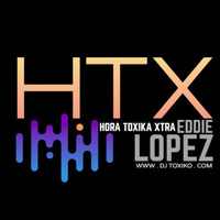 HTX- EPISODIO#6 - HORA TOXICA XTRA - (DJ TOXICO.COM) by Eddie  Lopez