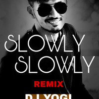 Slowly Slowly (Remix)-Dj Yogi by DJ YOGI