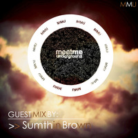 047 Meet Me Underground Guest Mix By Sumthin Brown by Meet Me Underground (MMU Realm)