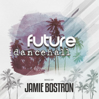 Jamie Bostron - Future Dancehall Mix 6 by Jamie Bostron
