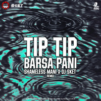 Tip Tip Barsa Pani (Remix) - Shameless Mani x DJ Sket by AIDC
