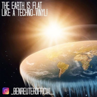 Ben Reuter - The Earth is flat like a Techno-Vinyl! by Ben Reuter