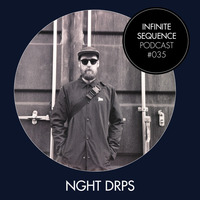 Infinite Sequence Podcast #035 - NGHT DRPS (Monkeytown, Through My Speakers, Berlin) by Infinite Sequence