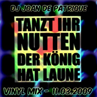 Dj Joan de Patrique - Tanzt ihr Nutten der König hat Laune - Vinyl Mix - 11.03.2009 by Dj Patt.Rick