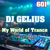 DJ GELIUS - My World of Trance 601 by DJ GELIUS