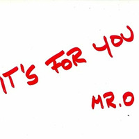 IT's For You by MR.O by The Artist known as...MR.O