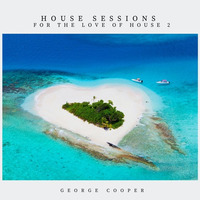 House Sessions - for the LOVE of House 2 - mixed by George Cooper by George Cooper