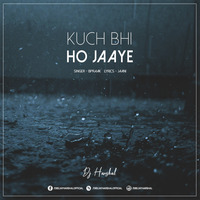 KUCH BHI HO JAYE (REMAKE) - DJ HARSHAL by DJ Harshal