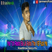 Mai Toh Raste Se Ja Raha Tha VS Fuck Me (RoadShow Dance Mix) DJ AniMesh Remix by DJ AniMesh