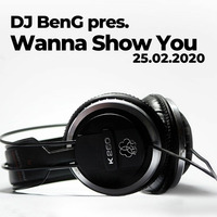 DJ BenG pres. Wanna Show You (25.02.2020) by DJBenG