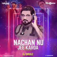 Nachan Nu Jee Karda Remix (Angrezi Medium) - DJ Drugz by DJHungama
