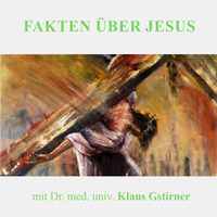 FAKTEN ÜBER JESUS | Dr. med. univ. Klaus Gstirner