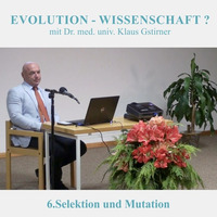6.Selektion und Mutation - EVOLUTION-WISSENSCHAFT? | Dr. med. univ. Klaus Gstirner by Geheimnisse der Bibel