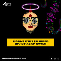 LIGGI-RITVIZ (FLIPPED UP) DJ'AJAY AYYER by Dj Ajay Ayyer
