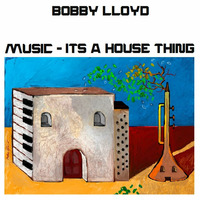 Music - Its A House Thing by Bobby Lloyd