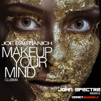 John Spectre Remix - Joe Bastianich Make Up Your Mind by John Spectre