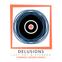 Lazy Dot &amp; Eyebrow - Delusions (Thanasis Sgouros Remix) by Thanasis Sgouros