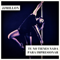 JJMillón - Tú No Tienes Nada Para Impresionar by BreakBeat By JJMillon