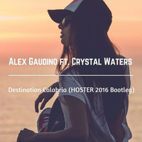 Alex Gaudino Feat. Crystal Waters - Destination Calabria (HOSTER 2016 Bootleg) by HOSTER