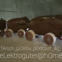 fAlsch_pOsitiv_pOdcast_40_eLektrogüter_@_hOme by Kauz