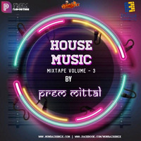 House Music Mixtape Vol - 3 By Prem Mittal by MumbaiRemix India™