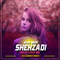 Sun Meri Shehzadi (Crazy Love Mix) DJ Sandy MKD by DJ Sandy MKD