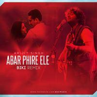 Abar Phire Ele -  Arijit Singh (BiKi Remix) by BiKi