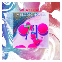 What I Call Melodic House Vol.74 by Emre K.