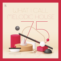 What I Call Melodic House Vol.75 by Emre K.