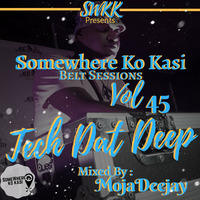 Somewherekokasi belt sessions PresentsVol 45 Tech Dat Deep Mixed By Moja Deejay by Somewhere Ko Kasi Belt Sessions(SWKK)