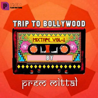 Trip To Bollywood Mixtape Vol - 1 By Prem Mittal by Prem Mittal