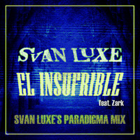 Svan Luxe - El Insufrible feat. Zark (Svan Luxe's Paradigma Mix) by Svan Luxe